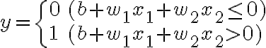 $y=\begin{cases}0&(b+w_1x_1+w_2x_2\le 0)\\1&(b+w_1x_1+w_2x_2>0)\end{cases}$